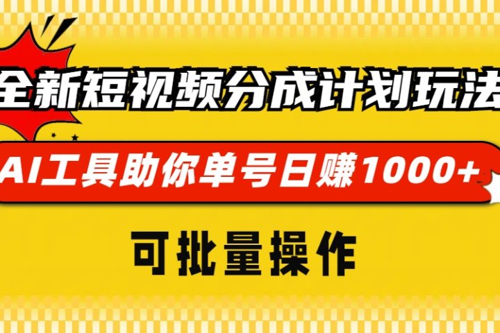 全新短视频分成计划玩法，AI工具助你单号日赚 1000+，可批量操作-让一部分人先富起来默财 创业网