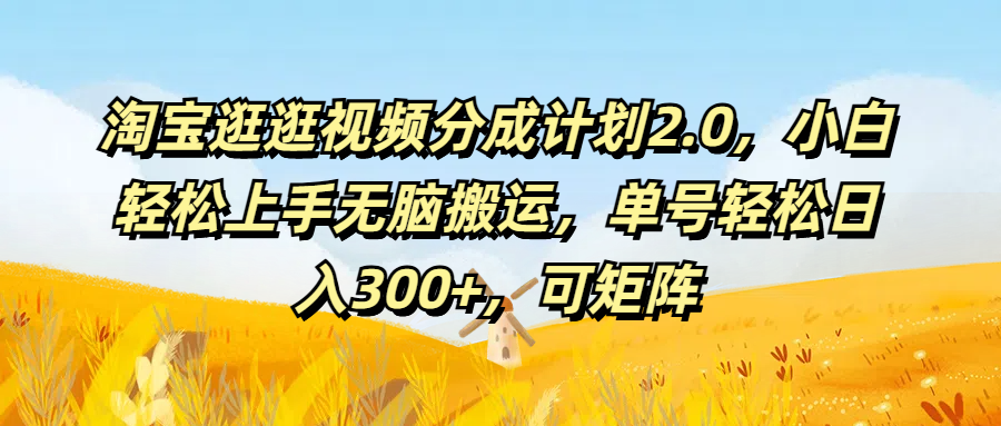 淘宝逛逛视频分成计划2.0，小白轻松上手无脑搬运，单号轻松日入300+，可矩阵-让一部分人先富起来默财创业网