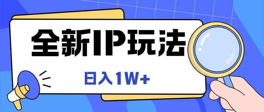 全新IP玩法，日入1W+-让一部分人先富起来默财创业网