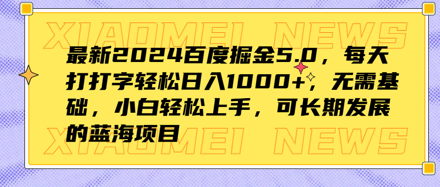 最新2024百度掘金5.0，每天打打字轻松日入1000+，无需基础，小白轻松上手，可长期发展的蓝海项目-让一部分人先富起来默财 创业网