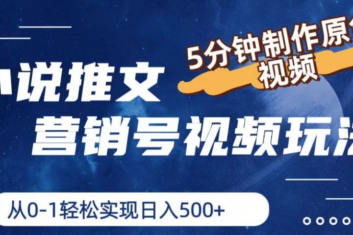 小说推文营销号视频玩法，5分钟制作原创视频，从0到1轻松实现日入500+-让一部分人先富起来默财 创业网