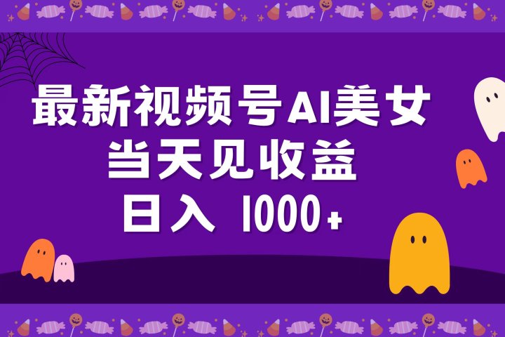 2024最新视频号AI美女，当天见收益，日入1000+-让一部分人先富起来默财 创业网
