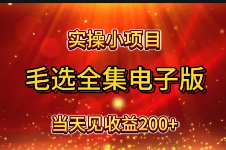 实操小项目，毛选全集电子版，当天见收益200+-让一部分人先富起来默财创业网