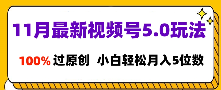 11月最新视频号5.0玩法，100%过原创，小白轻松月入5位数-让一部分人先富起来默财 创业网