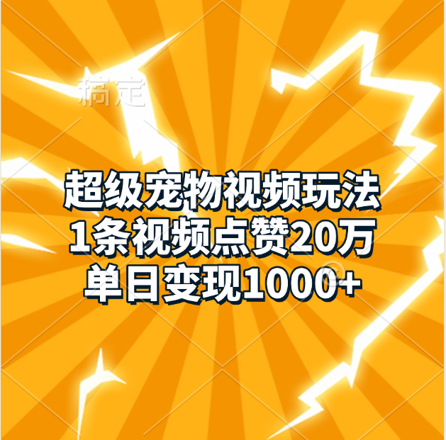 超级宠物视频玩法，1条视频点赞20万，单日变现1000+-让一部分人先富起来默财创业网