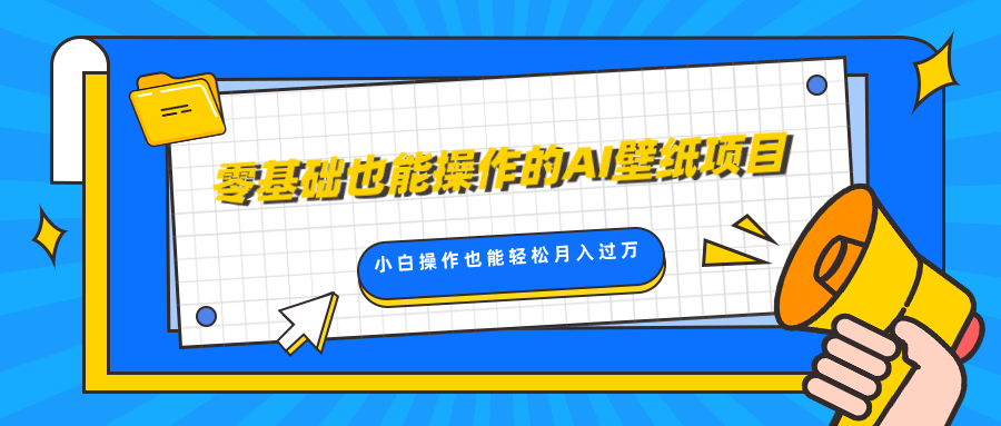 零基础也能操作的AI壁纸项目，轻松复制爆款，0基础小白操作也能轻松月入过万-让一部分人先富起来默财 创业网