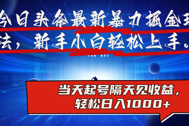 今日头条最新掘金玩法，AI辅助，可矩阵，小白轻松上手，当天起号隔天见收益，轻松日入1000+-让一部分人先富起来默财创业网