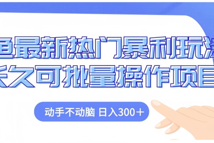 闲鱼最新热门暴利玩法长久可批量操作项目，动手不动脑 日入300+-让一部分人先富起来默财创业网