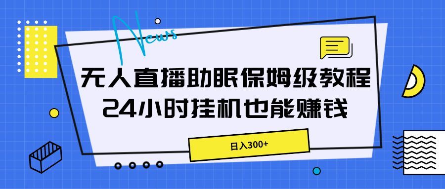 无人直播助眠保姆级教程，24小时挂机也能赚钱-让一部分人先富起来默财创业网
