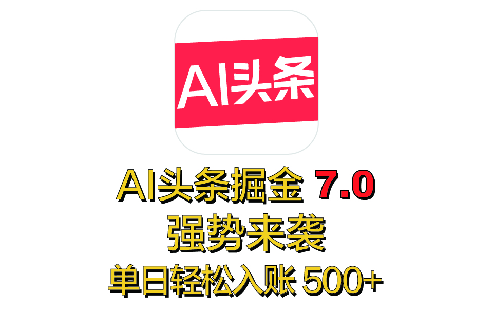 全网首发，2025 全新 “AI 头条掘金 7.0” 强势来袭，简单几步，小白也能上手，单号单人单日轻松入账 500+-让一部分人先富起来默财创业网