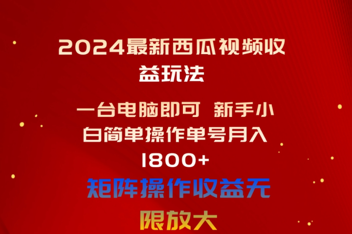 2024最新西瓜视频收益玩法，一台电脑即可 新手小白简单操作单号月入1800+，0粉就可以变现-让一部分人先富起来默财创业网