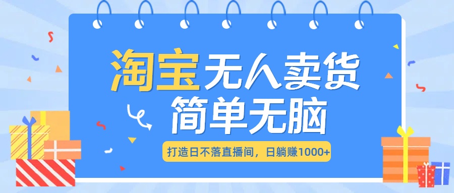 最新淘宝无人卖货7.0，简单无脑，小白易操作，日躺赚1000+-让一部分人先富起来默财创业网