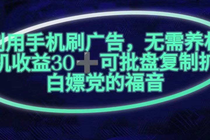 利用手机刷广告，不用养机，单机收益30+无上限可批盘复制扩大(无需账号)-让一部分人先富起来默财创业网