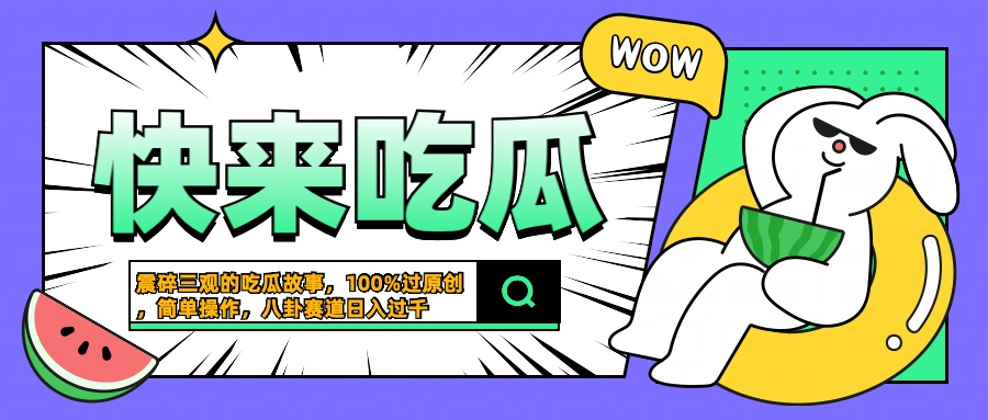 震碎三观的吃瓜故事，一键生成100%过原创，猎奇八卦赛道，简单操作日入过千-让一部分人先富起来默财创业网