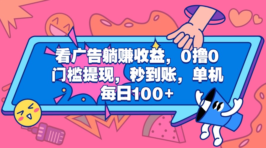 看广告躺赚收益，0撸0门槛提现，秒到账，单机每日100+-让一部分人先富起来默财创业网