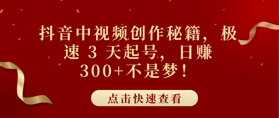 抖音中视频创作秘籍，极速 3 天起号，日赚 300+不是梦！-让一部分人先富起来默财创业网