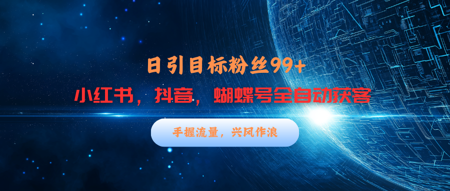 小红书，抖音，蝴蝶号三大平台全自动精准引流获客，每天吸引目标客户99+-让一部分人先富起来默财创业网