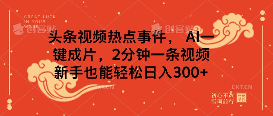 头条视频热点事件， AI一键成片，2分钟一条视频，新手也能轻松日入300+-让一部分人先富起来默财创业网