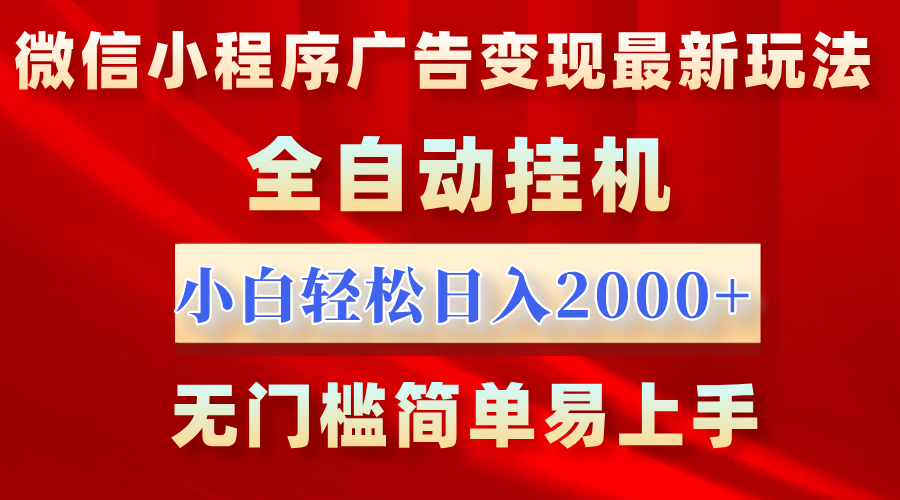微信小程序，广告变现最新玩法，全自动挂机，小白也能轻松日入2000+-让一部分人先富起来默财 创业网