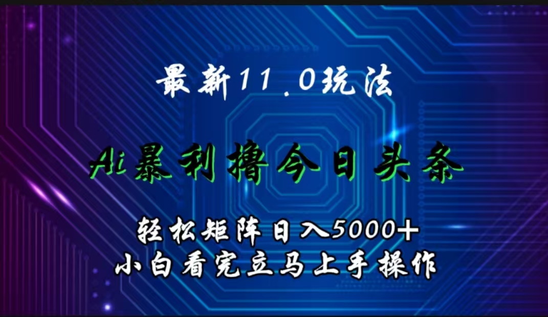 最新11.0玩法 AI辅助撸今日头条轻松实现矩阵日入5000+小白看完即可上手矩阵操作插图