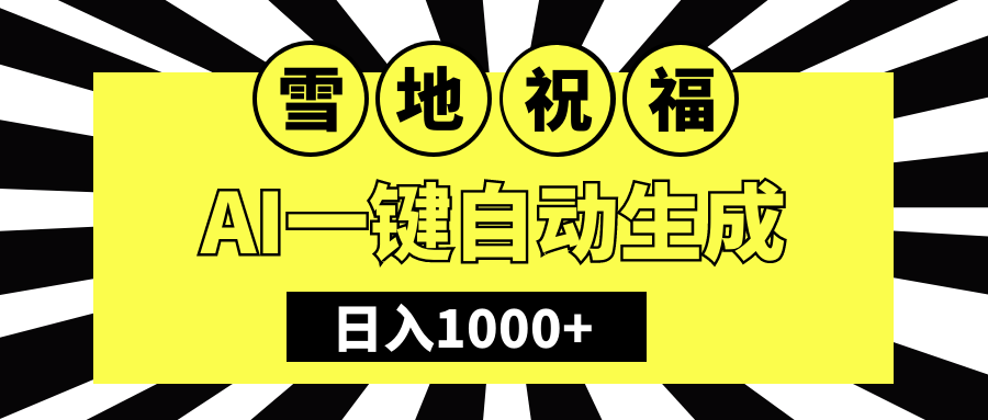 冬季热门赛道，零成本，雪地祝福表白，多种变现方式，AI一键自动生成，日入1000+-让一部分人先富起来默财创业网