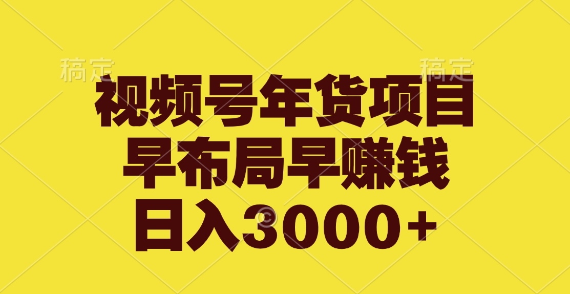 视频号年货项目，早布局早赚钱，日入3000+-让一部分人先富起来默财创业网
