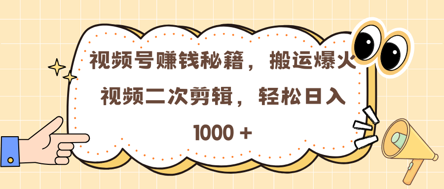 视频号赚钱秘籍，搬运爆火视频二次剪辑，轻松日入 1000 +-让一部分人先富起来默财创业网