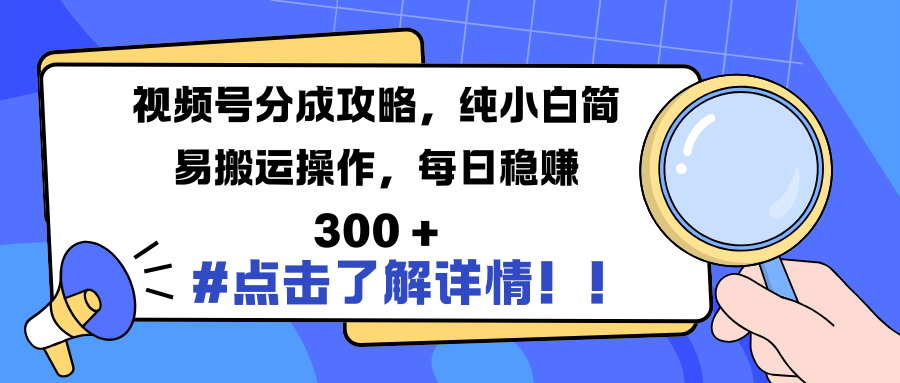 视频号分成攻略，纯小白简易搬运操作，每日稳赚 300 +-让一部分人先富起来默财 创业网