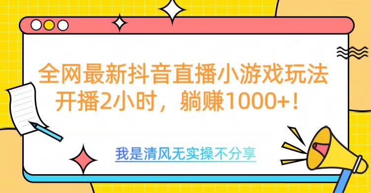 全网首发！抖音直播小游戏全新玩法来袭，仅开播 2 小时，就能轻松躺赚 1000+！-让一部分人先富起来默财创业网