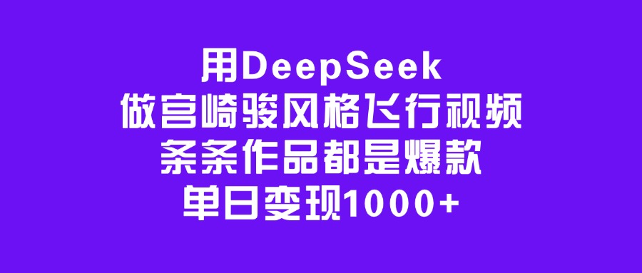 用DeepSeek做宫崎骏风格飞行视频，条条作品都是爆款，单日变现1000+-让一部分人先富起来默财创业网