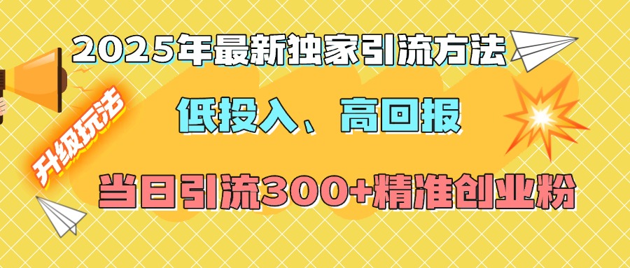 2025年最新独家引流方法，低投入高回报？当日引流300+精准创业粉-让一部分人先富起来默财创业网