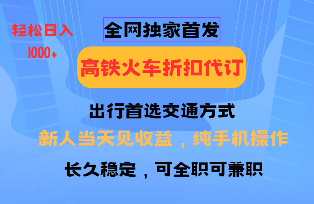 全网独家首发   全国高铁火车折扣代订   新手当日变现  纯手机操作 日入1000+-让一部分人先富起来默财创业网