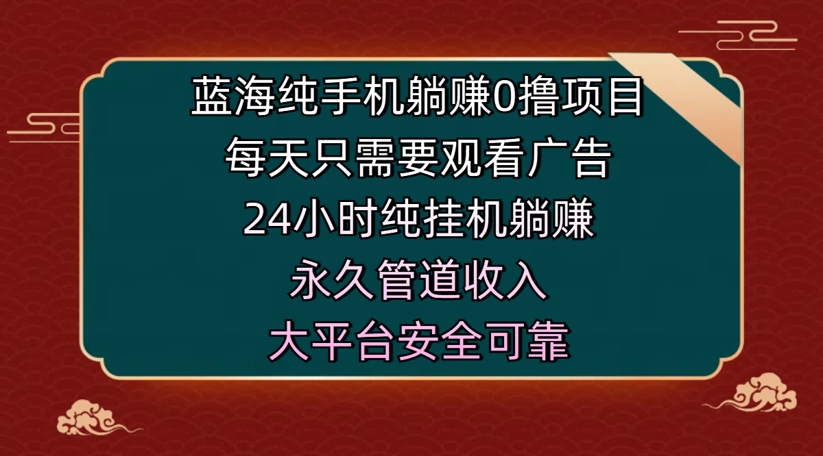 蓝海纯手机躺赚0撸项目，每天只需要观看广告，24小时纯挂机躺赚，永久管道收入，主业副业的绝佳选择，大平台安全可靠-让一部分人先富起来默财创业网