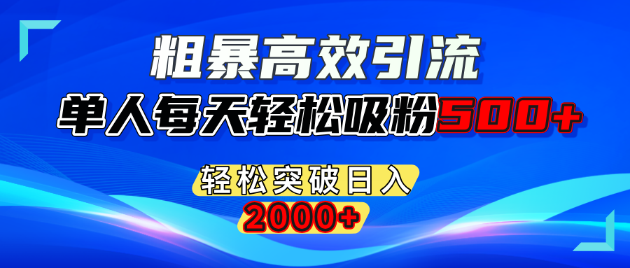 粗暴高效引流,单人每天轻松吸粉500+,轻松突破日入2000+-让一部分人先富起来默财创业网