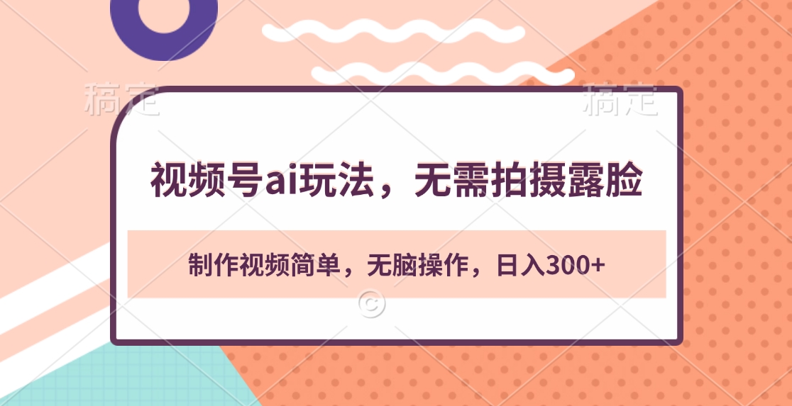 视频号ai玩法，无需拍摄露脸，制作视频简单，无脑操作，日入300+-让一部分人先富起来默财创业网