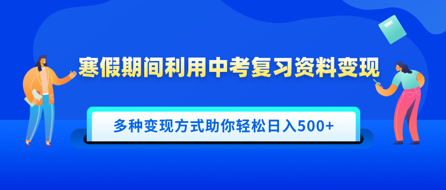 寒假期间利用中考复习资料变现，一部手机即可操作，多种变现方式助你轻松日入500+-让一部分人先富起来默财创业网