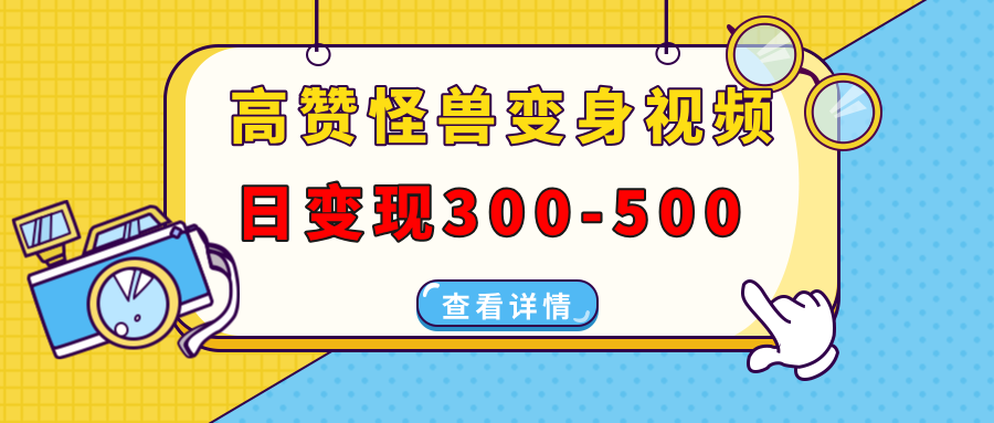 高赞怪兽变身视频制作，日变现300-500，多平台发布（抖音、视频号、小红书-让一部分人先富起来默财创业网