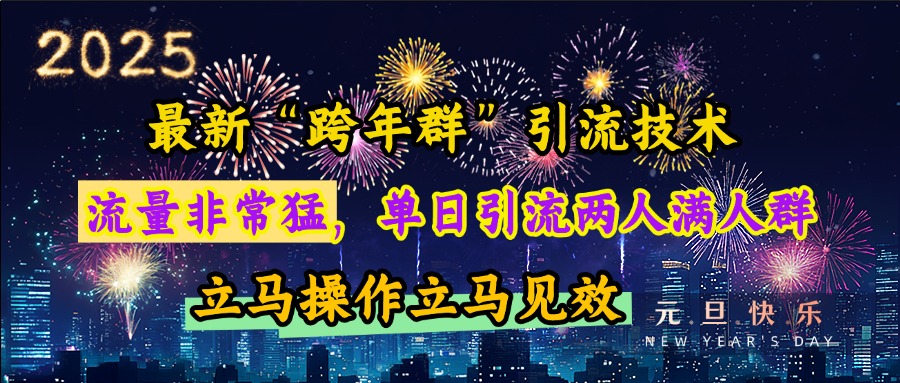 最新“跨年群”引流，流量非常猛，单日引流两人满人群，立马操作立马见效-让一部分人先富起来默财创业网