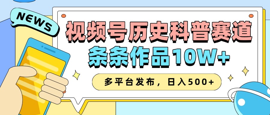 2025视频号历史科普赛道，AI一键生成，条条作品10W+，多平台发布，收益翻倍-让一部分人先富起来默财创业网
