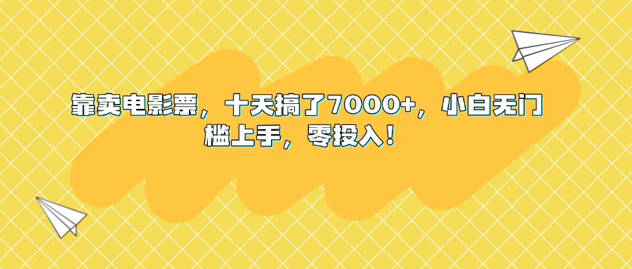 靠卖电影票，十天搞了7000+，小白无门槛上手，零投入！-让一部分人先富起来默财创业网