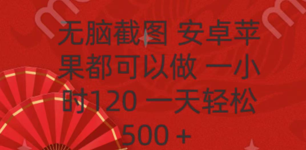 无脑截图，安卓苹果都可以做，一小时120，一天轻松500+-让一部分人先富起来默财创业网