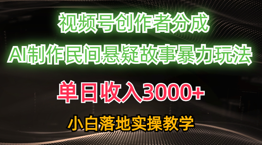 单日收入3000+，视频号创作者分成，AI创作民间悬疑故事，条条爆流量，小白也能轻松上手-让一部分人先富起来默财创业网