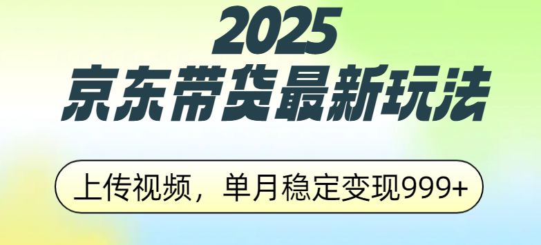 2025京东带货最新玩法，上传视频，单月稳定变现999+-让一部分人先富起来默财 创业网