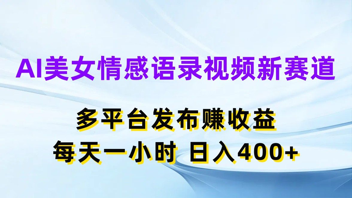 AI美女情感语录视频新赛道，多平台发布赚收益，每天一小时，日入400+插图