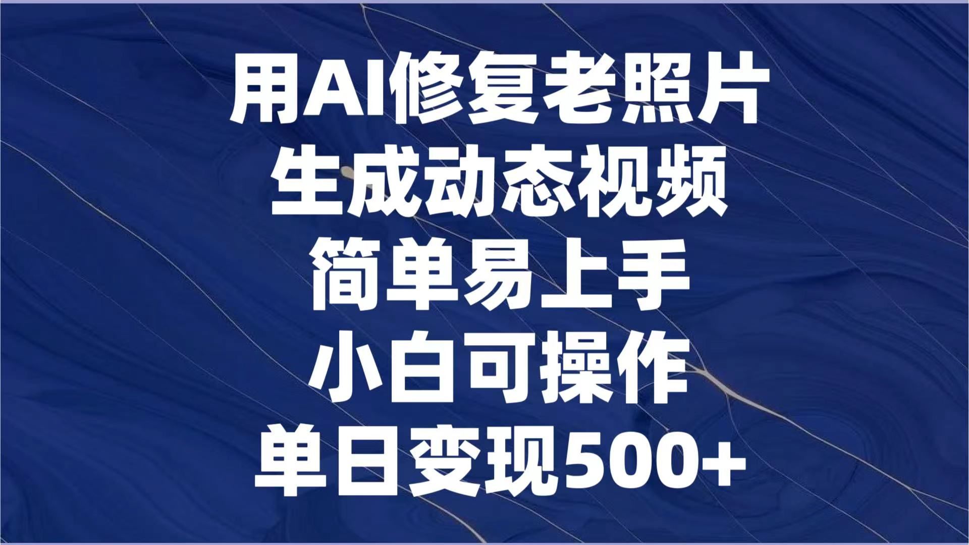 用AI修复老照片，生成动态视频，简单易上手，小白可操作，单日变现500+插图