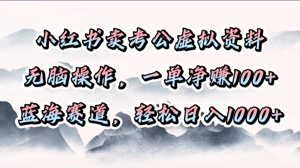 小红书卖考公虚拟资料，无脑操作，一单净赚100+，蓝海赛道，轻松日入1000+-让一部分人先富起来默财创业网