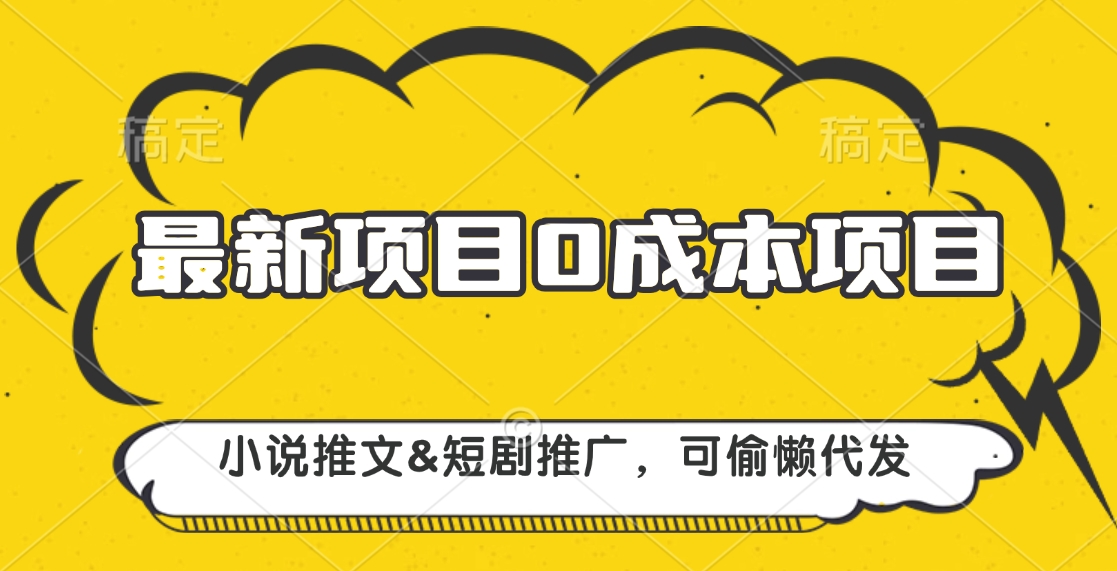 最新项目 0成本项目，小说推文&短剧推广，可偷懒代发-让一部分人先富起来默财创业网