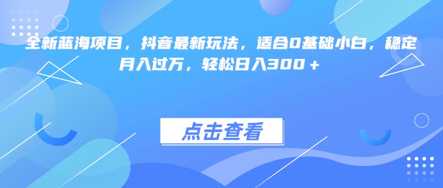 全新蓝海项目，抖音最新玩法，适合0基础小白，稳定月入过万，轻松日入300＋-让一部分人先富起来默财创业网