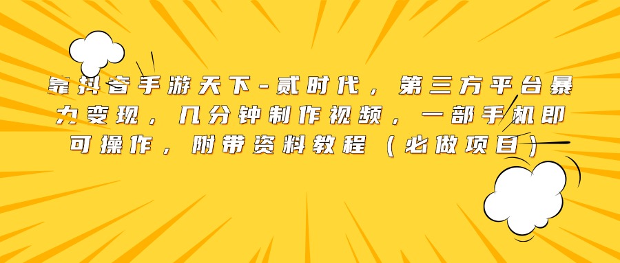 靠抖音手游天下-贰时代，第三方平台暴力变现，几分钟制作视频，一部手机即可操作，附带资料教程（必做项目）-让一部分人先富起来默财创业网