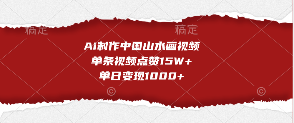 Ai制作中国山水画视频，单条视频点赞15W+，单日变现1000+-让一部分人先富起来默财创业网